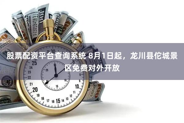 股票配资平台查询系统 8月1日起，龙川县佗城景区免费对外开放
