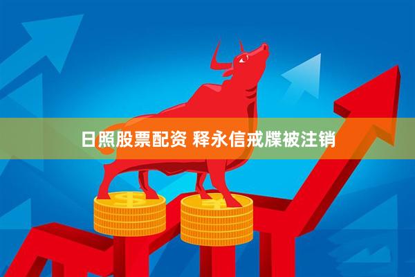日照股票配资 释永信戒牒被注销